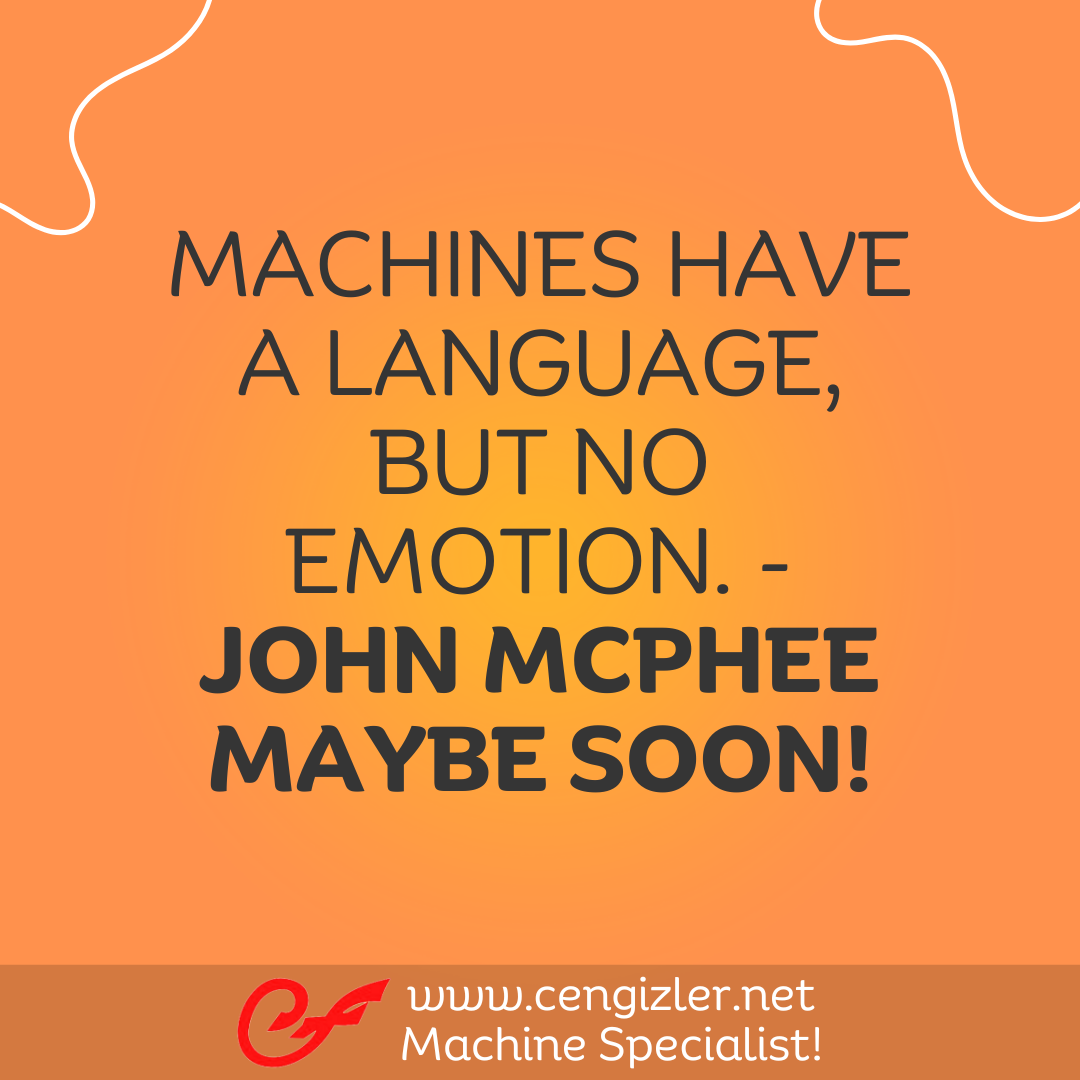2 Machines have a language, but no emotion. - John McPhee Maybe soon